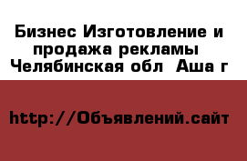 Бизнес Изготовление и продажа рекламы. Челябинская обл.,Аша г.